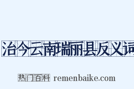 治今云南瑞丽县反义词是什么意思的图片